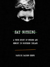 Say nothing a true story of murder and memory in N...